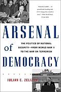 Arsenal of Democracy The Politics of National Security From World War II to the War on Terrorism
