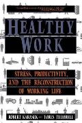Healthy Work: Stress, Productivity, and the Reconstruction of Working Life