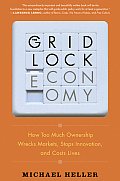Gridlock Economy How Too Much Ownership Wrecks Markets Stops Innovation & Costs Lives