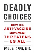 Deadly Choices How the Anti Vaccine Movement Threatens Us All