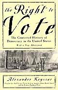 Right To Vote The Contested History Of Democracy in the United States