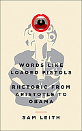 Words Like Loaded Pistols Rhetoric from Aristotle to Obama