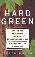Hard Green: Saving the Environment from the Environmentalists a Conservative Manifesto