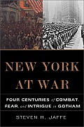 New York at War Four Centuries of Combat Fear & Intrigue in Gotham