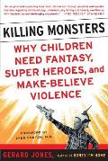 Killing Monsters Why Children Need Fantasy Super Heroes & Make Believe Violence