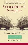 Schopenhauers Porcupines Intimacy & Its Dilemmas Five Stories of Psychotherapy