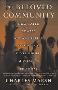 Beloved Community How Faith Shapes Social Justice from the Civil Rights Movement to Today