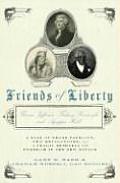 Friends of Liberty A Tale of Three Patriots Two Revolutions & a Tragic Betrayal of Freedom in the New Nation