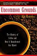Uncommon Grounds the History of Coffee & How It Transformed Our World