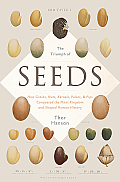 Triumph of Seeds How Grains Nuts Kernels Pulses & Pips Conquered the Plant Kingdom & Shaped Human History