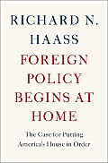 Foreign Policy Begins at Home The Case for Putting Americas House in Order