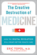 Creative Destruction of Medicine How the Digital Revolution Will Create Better Health Care