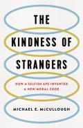 Kindness of Strangers How a Selfish Ape Invented a New Moral Code