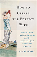 How to Create the Perfect Wife Britains Most Ineligible Bachelor & his Enlightened Quest to Train the Ideal Mate