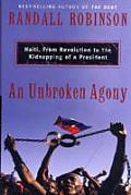 Unbroken Agony Haiti from Revolution to the Kidnapping of a President