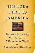 Idea That Is America Keeping Faith with Our Values in a Dangerous World