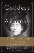 Goddess of Anarchy The Life & Times of Lucy Parsons American Radical