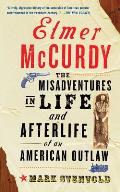 Elmer McCurdy The Life & Afterlife of an American Outlaw