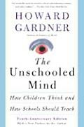 Unschooled Mind How Children Think & How Schools Should Teach