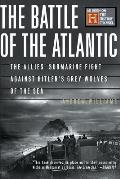 Battle of the Atlantic The Allies Submarine Fight Against Hitlers Gray Wolves of the Sea
