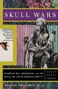 Skull Wars Kennewick Man Archaeology & the Battle for Native American Identity