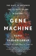 Gene Machine The Race to Decipher the Secrets of the Ribosome