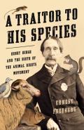 Traitor to His Species Henry Bergh & the Birth of the Animal Rights Movement