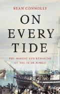 On Every Tide The Making & Remaking of the Irish World