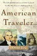 American Traveler The Life & Adventures of John Ledyard the Man Who Dreamed of Walking the World