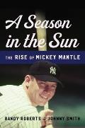 Season in the Sun The Rise of Mickey Mantle