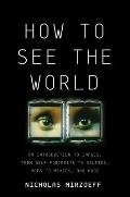 How to See the World An Introduction to Images from Self Portraits to Selfies Maps to Movies & More