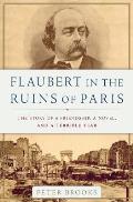 Flaubert in the Ruins of Paris The Story of a Friendship a Novel & a Terrible Year