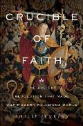 Crucible of Faith The Ancient Revolution That Made Our Modern Religious World