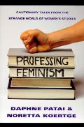 Professing Feminism Cautionary Tales from the Strange World of Womens Studies
