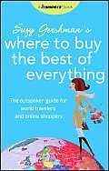 Suzy Gershmans Where to Buy the Best of Everything The Outspoken Guide for World Travelers & Online Shoppers
