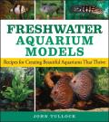 Freshwater Aquarium Models: Recipes for Creating Beautiful Aquariums That Thrive