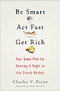 Be Smart, ACT Fast, Get Rich: Your Game Plan for Getting It Right in the Stock Market