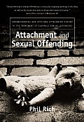 Attachment and Sexual Offending: Understanding and Applying Attachment Theory to the Treatment of Juvenile Sexual Offenders