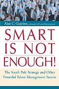 Smart Is Not Enough!: The South Pole Theory and Other Powerful Talent Management Secrets