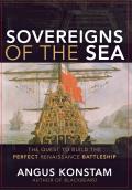 Sovereigns of the Sea The Quest to Build the Perfect Renaissance Battleship