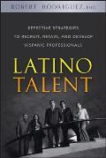 Latino Talent: Effective Strategies to Recruit, Retain and Develop Hispanic Professionals