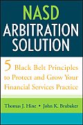 NASD Arbitration Solution: Five Black-Belt Principles to Protect and Grow Your Financial Services Practice