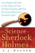 Science of Sherlock Holmes From Baskerville Hall to the Valley of Fear the Real Forensics Behind the Great Detectives Greatest Cases