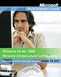 Microsoft Official Academic Course #208: 70-642, Package: Windows Server 2008 Network Infrastructure Configuration