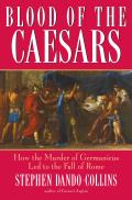 Blood of the Caesars How the Murder of Germanicus Led to the Fall of Rome