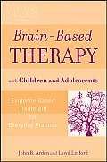 Brain-Based Therapy with Children and Adolescents: Evidence-Based Treatment for Everyday Practice