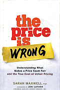 The Price Is Wrong: Understanding What Makes a Price Seem Fair and the True Cost of Unfair Pricing