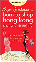 Suzy Gershmans Born to Shop Hong Kong Shanghai & Beijing The Ultimate Guide for People Who Love to Shop