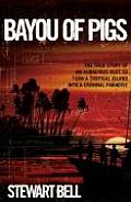 Bayou of Pigs The True Story of an Audacious Plot to Turn a Tropical Island Into a Criminal Paradise
