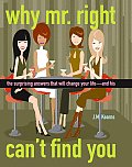 Why Mr Right Cant Find You The Surprising Answers That Will Change Your Life & His
